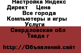 Настройка Яндекс Директ. › Цена ­ 5 000 - Все города Компьютеры и игры » Услуги   . Свердловская обл.,Тавда г.